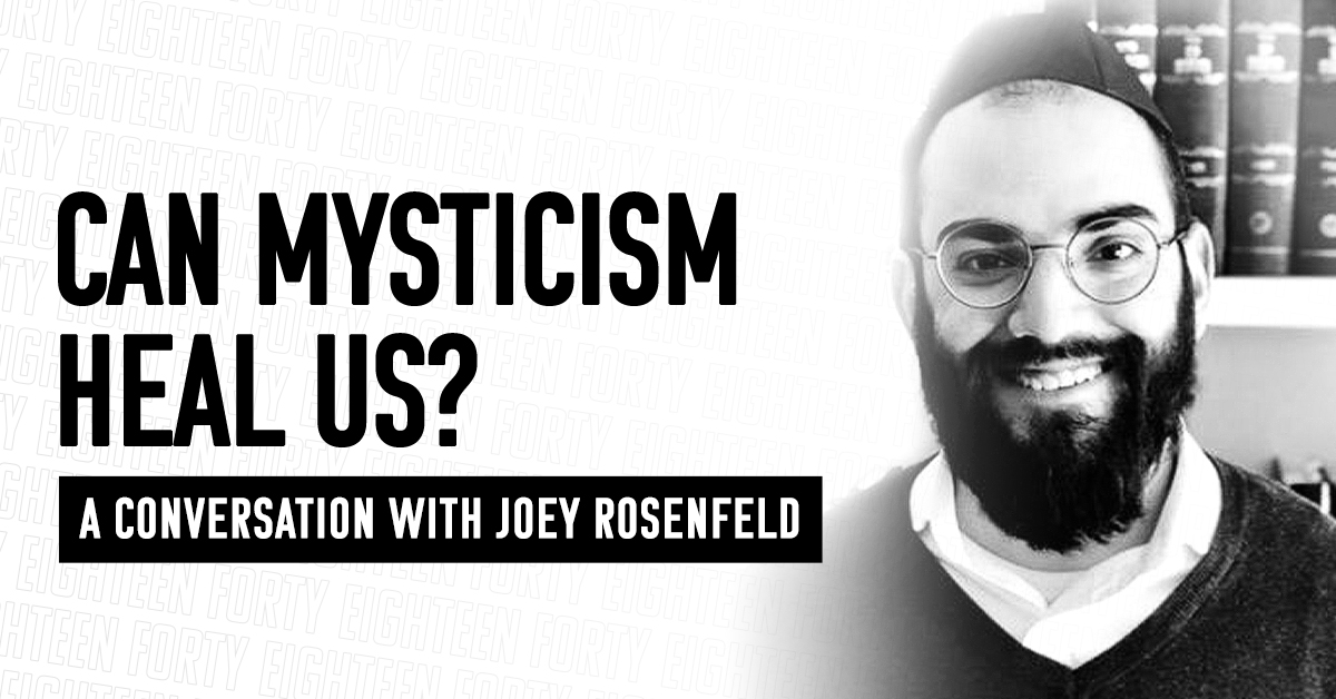 Joey Rosenfeld: Can Mysticism Heal Us? - 18Forty